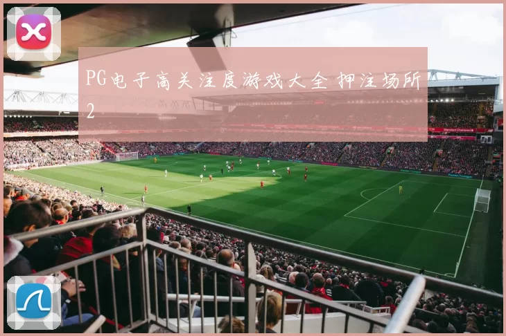 PG电子高关注度游戏大全 押注场所2