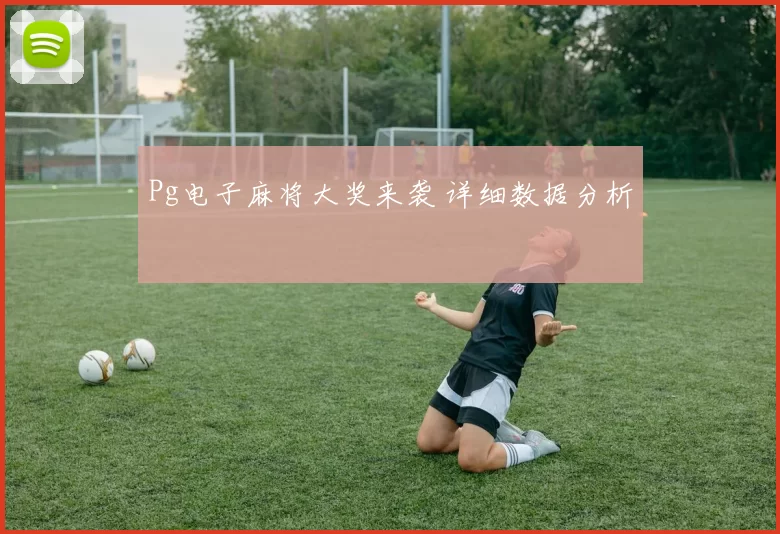 Pg电子麻将大奖来袭 详细数据分析