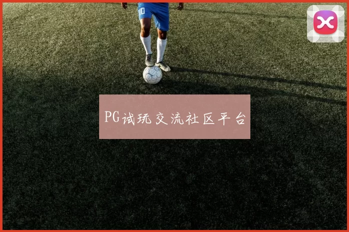 PG试玩交流社区平台