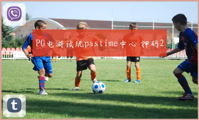 PG电游试玩pastime中心 押码2