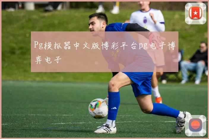 Pg模拟器中文版博彩平台pg电子博弈电子