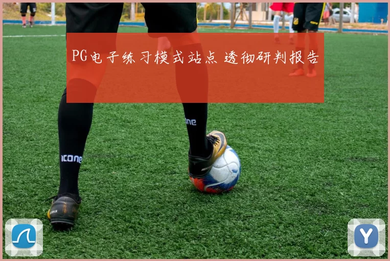 PG电子练习模式站点 透彻研判报告